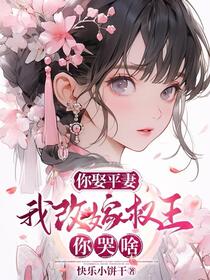 你娶平妻，我改嫁权王你哭啥