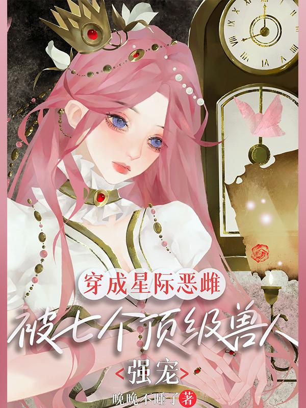 穿成星际恶雌被七个顶级兽人强宠
